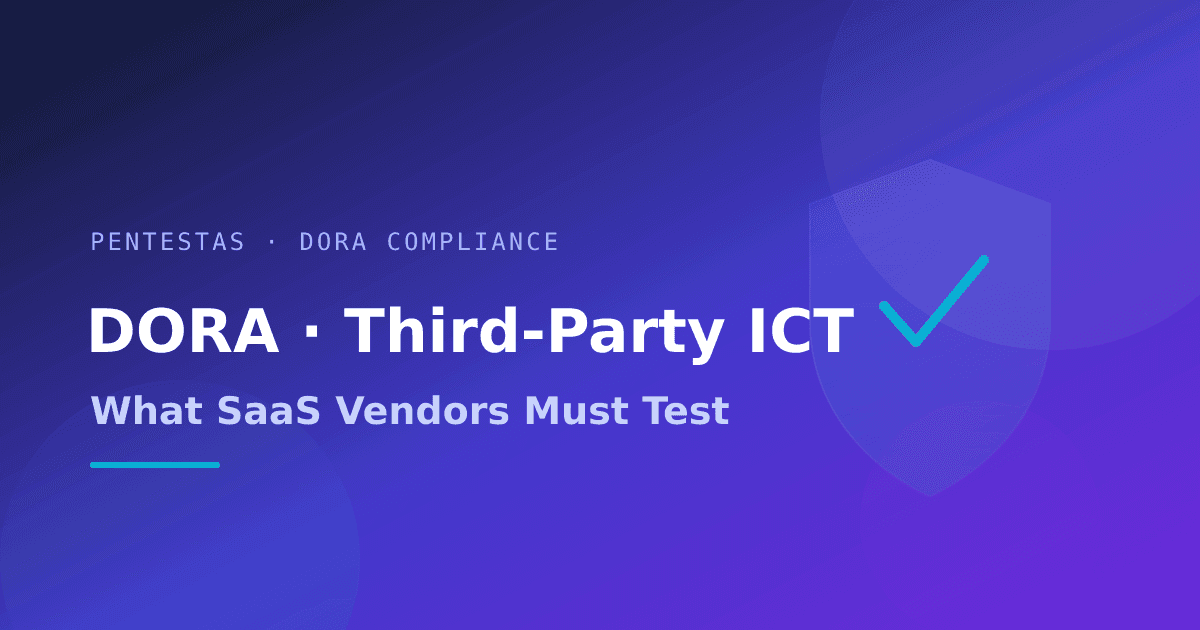 DORA for ICT Third-Party Providers: What SaaS Vendors Must Test (2026 Guide)