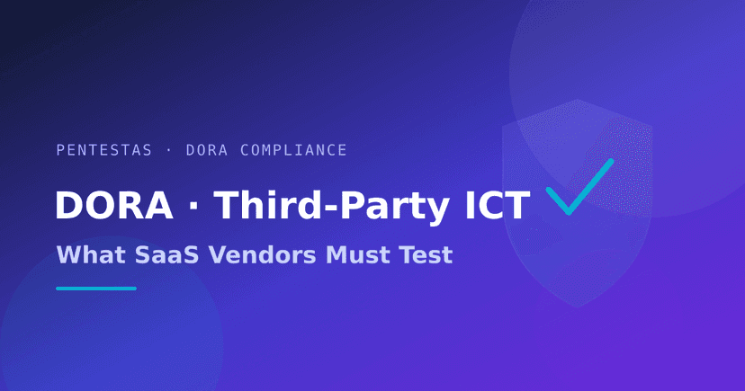DORA for ICT Third-Party Providers: What SaaS Vendors Must Test (2026 Guide)