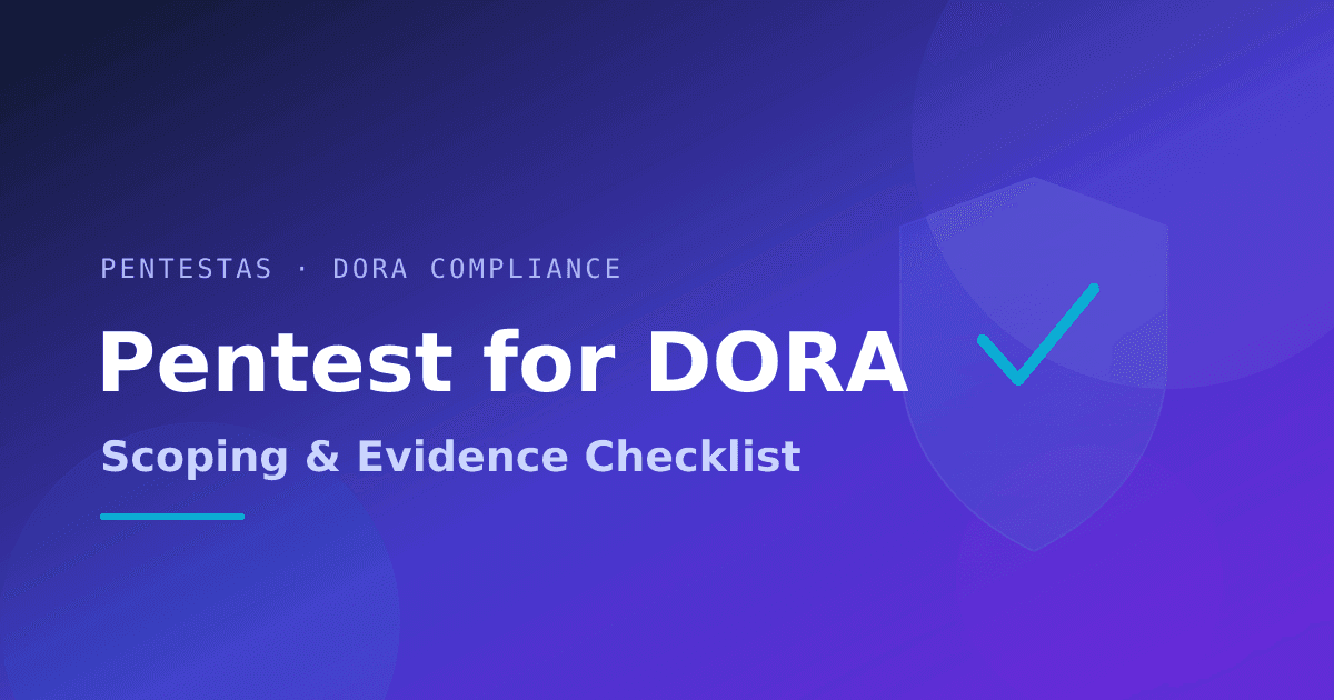 Pentest for DORA: The Scoping & Evidence Checklist (2026 Guide)